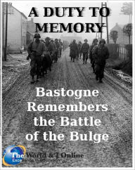 Title: A Duty to Memory: Bastogne Remembers the Battle of the Bulge, Author: Stephen Osmond