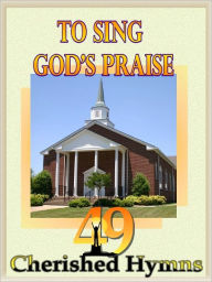 Title: To Sing God's Praise: 49 Cherished Hymns, Author: Various