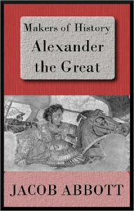 Title: Makers of History: Alexander the Great, Author: Jacob Abbott