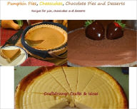 Title: Pumpkin Pies, Cheesecakes, Chocolate Pies and Desserts - A Collection of Recipes for Delicious Pies and Desserts, Author: Bookdrawer