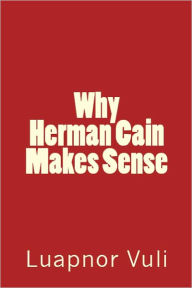 Title: Why Herman Cain Makes Sense, Author: Luapnor Vuli