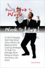 Don’t Live To Work -- Work To Live! A Life-Changing Self-Help Book About Work Life Balance With Coping Strategies To Help You Manage Work, Reduce Stress And Enjoy Life More
