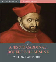 Title: A Jesuit Cardinal, Robert Bellarmine, 1542-1621, Author: William Harris Rule