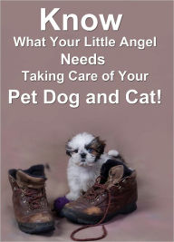 Title: Know What Your Little Angel Needs: Taking Care of Your Pet Dog and Cat, Author: Anonymous