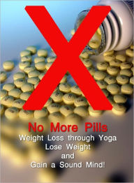 Title: No More Pills: Weight Loss through Yoga - Lose Weight and Gain a Sound Mind, Author: Anonymous