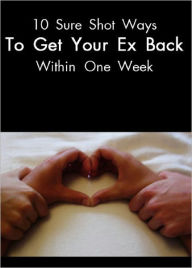 Title: 10 Sure Shot Ways to Get your Ex back within One Week, Author: Anonymous