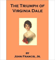 Title: The Triumph Of Virginia Dale: A Romance/Literature Classic By John Francis, Jr.!, Author: John Francis