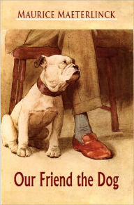 Title: Our Friend the Dog [Illustrated], Author: Maurice Maeterlinck