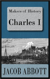 Title: Makers of History: Charles I, Author: Jacob Abbott