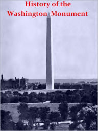 Title: History of the Washington National Monument and of the Washington National Monument Society, Author: Frederick Loviad Harvey