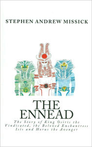 Title: The Ennead: The Story of King Osiris the Vindicated, the Beloved Enchantress Isis and Horus the Avenger, Author: Stephen Missick