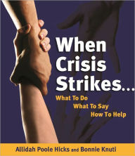 Title: When Crisis Strikes...What To Do, What To Say, How to Help, Author: Allidah Poole Hicks