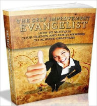 Title: The Self Improvement Evangelist - How To Motivate Your Friends And Family Members To Achieve Greatness! eBook .., Author: Study Guide