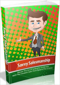 Title: Savvy Salesmanship - Master The Art Of Selling Ice To Eskimos With The Greatest Sales Techniques In The Universe, Author: Joye Bridal