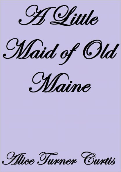 A LITTLE MAID OF OLD MAINE