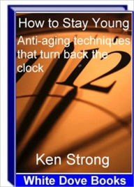 Title: Look Younger, Feel Younger - How to Stay Young - Anti-Aging Techniques That Turn Back the Clock, Author: Irwing