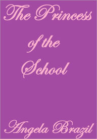 Title: THE PRINCESS OF THE SCHOOL, Author: Angela Brazil