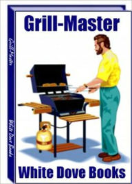 Title: Grill Master - Useful Grilling Tips and Enhancing The Flavor Of Your Meats, Author: Irwing