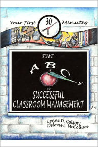 Title: Your First 30 Minutes - The ABC's of Successful Classroom Management, Author: Lynn. D Colson