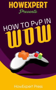 Title: How To PvP In World Of Warcraft - Your Step-By-Step Guide To PvP In WoW, Author: HowExpert Press