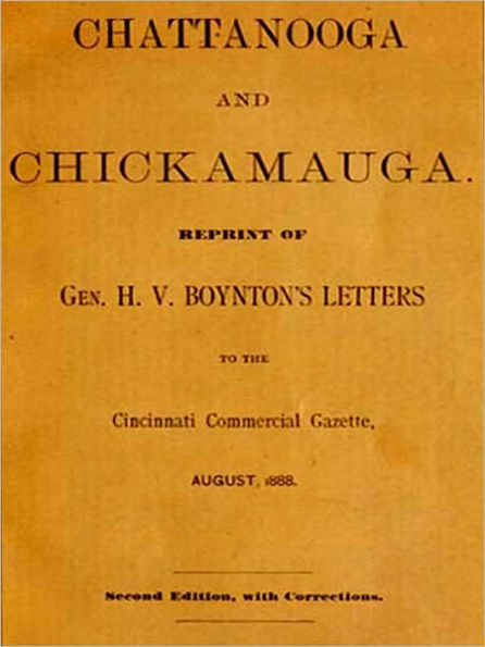 Chattanooga and Chickamauga. Reprint of Gen. H. V. Boynton's letters to the Cincinnati Commercial Gazette, August, 1888. Second Edition [Illustrated]