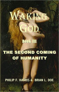 Title: Waking God Book III: The Second Coming of Humanity, Author: Philip F. Harris