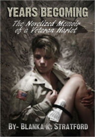 Title: Years Becoming: The Novelized Memoir of a Veteran Harlot, Author: Blanka K. Stratford