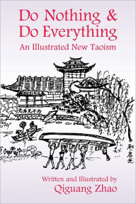 Title: Do Nothing & Do Everthing: An Illustrated New Taoism, Author: Qiguang Zhao