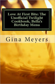 Title: Love At First Bite: The Unofficial Twilight Cookbook, Bella's Birthday Menu, Author: Gina Meyers