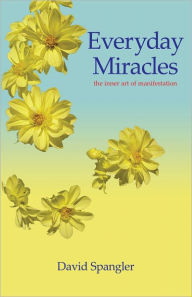 Title: Everyday Miracles: The Inner art of Manifestation, Author: David Spangler