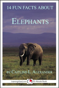 Title: 14 Fun Facts About Elephants: A 15-Minute Book, Author: Caitlind Alexander