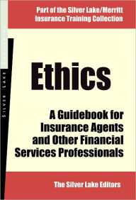 Title: Ethics: A Guidebook for Insurance Agents and Other Financial Services Professionals, Author: Silver Lake Editors