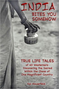 Title: INDIA BITES YOU SOMEHOW-True-Life Tales, Author: Kai Mayerfeld