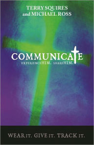 Title: Communicate - Experience Him. Share Him., Author: Terry Squires