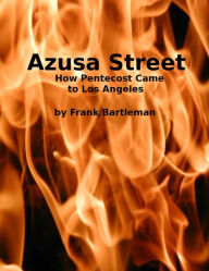 Title: Azusa Street: How Pentecost Came to Los Angeles, Author: Frank Bartleman