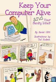 Title: Keep Your Computer Alive And Your Sanity Intact, Author: Daniel Uitti