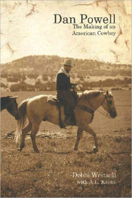 Title: DAN POWELL: The Making of an American Cowboy, Author: Debbi Weitzell