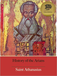 Title: History of the Arians (Illustrated), Author: St. Athanasius