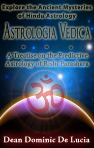 Title: Astrologia Vedica : A Treatise on the Predictive Astrology of Rishi Parashara, Author: Dean Dominic De Lucia