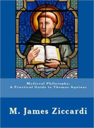 Title: Medieval Philosophy: A Practical Guide to Thomas Aquinas, Author: M. James Ziccardi