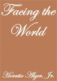 Title: FACING THE WORLD, Author: Horatio Alger