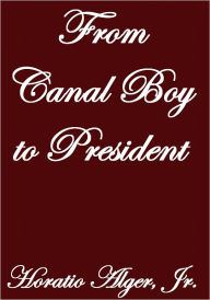 Title: FROM CANAL BOY TO PRESIDENT, Author: Horatio Alger