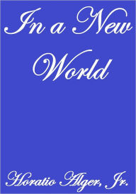 Title: IN A NEW WORLD, Author: Horatio Alger