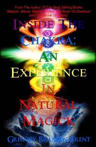 Title: Inside the Chakra: An Experience in Natural Magick, Author: Gregory Branson-Trent