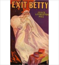 Title: Exit Betty: A Literature/Religion Classic By Grace Livingston Hill! AAA+++, Author: Grace Livingston Hill