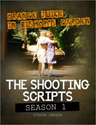 Title: Orange Juice in Bishop's Garden: The Shooting Scripts, Season One, Author: Otessa Ghadar