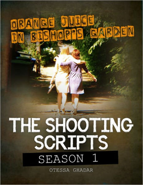 Orange Juice in Bishop's Garden: The Shooting Scripts, Season One