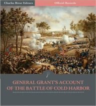 Title: Official Records of the Union and Confederate Armies: General Ulysses S. Grant's Account of the Battle of Cold Harbor (Illustrated), Author: Ulysses S. Grant