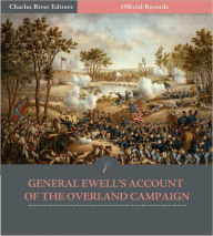 Title: Official Records of the Union and Confederate Armies: General Richard Ewell's Account of the Overland Campaign (Illustrated), Author: Richard S. Ewell