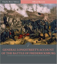 Title: Official Records of the Union and Confederate Armies: General James Longstreet's Account of the Battle of Fredericksburg (Illustrated), Author: James Longstreet